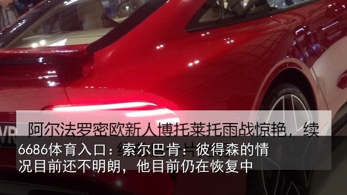6686体育入口：索尔相关情况相关情况前仍在恢复中