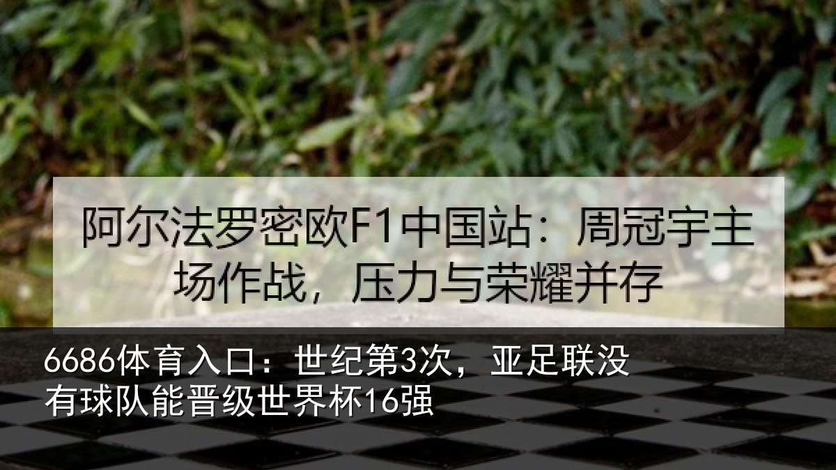 6686体育入口:世纪第3次,亚足联没有球队能晋级世界杯16强